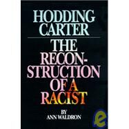 Hodding Carter The Reconstruction of a Racist by Waldron, Ann, 9780945575382