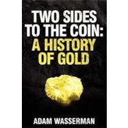 Two Sides to the Coin : A History of Gold by Wasserman, Adam E., 9781449555382