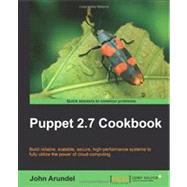 Puppet 2.7 Cookbook: Build Reliable, Scalable, Secure, High-performance Systems to Fully Utilize the Power of Cloud Computing by Arundel, John, 9781849515382