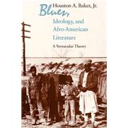 Blues, Ideology and Afro-american Literature: A Vernacular Theory by Baker, Houston A., Jr., 9780226035383