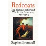Redcoats: The British Soldier and War in the Americas, 1755–1763 by Stephen Brumwell, 9780521675383