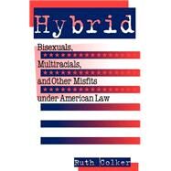 Hybrid : Bisexuals, Multiracials, and Other Misfits under American Law by Colker, Ruth, 9780814715383