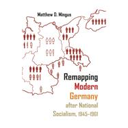 Remapping Modern Germany After National Socialism 1945-1961 by Mingus, Matthew D., 9780815635383