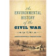 An Environmental History of the Civil War by Browning, Judkin; Silver, Timothy, 9781469655383