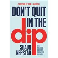Don't Quit in the Dip Stay Focused on God's Promises for You by Nepstad, Shaun; Maxwell, John C., 9781546015383