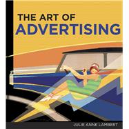 The Art of Advertising by Lambert, Julie Anne, 9781851245383