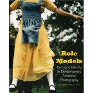 Role Models : Feminine Identity in Contemporary American Photography by Sterling, Susan Fisher, 9781857595383
