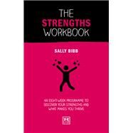 The Strengths Workbook An Eight-Week Programme to Discover Your Strengths and What Makes You Thrive by Bibb, Sally, 9781912555383