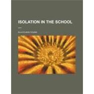 Isolation in the School by Young, Ella Flagg; New York Commissioners for the Harbor an, 9780217595384