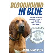 Bloodhound in Blue : The True Tales of Police Dog JJ and His Two-Legged Partner by Russ, Adam David, 9780762785384