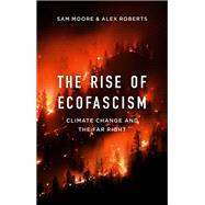 The Rise of Ecofascism Climate Change and the Far Right by Moore, Sam; Roberts, Alex, 9781509545384