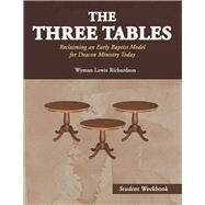 The Three Tables (Student Workbook) Reclaiming an Early Baptist Model  for Deacon Ministry Today by Richardson, Wyman Lewis, 9781667885384