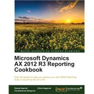 Microsoft Dynamics AX 2012 R3 Reporting Cookbook by Agarwal, Deepak; Aggarwal, Chhavi, 9781784395384