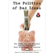 The Politics of Bad Ideas: The Great Tax Cut Delusion and the Decline of Good Government in America by Jones, Bryan D., 9780205605385