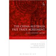 The China-Australia Free Trade Agreement A 21st-Century Model by Picker, Colin; Wang, Heng; Zhou, Weihuan, 9781509915385