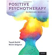 Positive Psychotherapy Clinician Manual by Rashid, Tayyab; P. Seligman, Martin, 9780195325386
