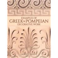 Examples of Greek and Pompeian Decorative Work by Watt, James, 9780486795386