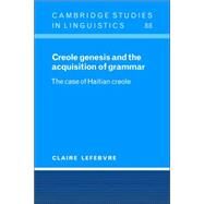 Creole Genesis and the Acquisition of Grammar: The Case of Haitian Creole by Claire Lefebvre, 9780521025386