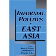 Informal Politics in East Asia by Edited by Lowell Dittmer , Haruhiro Fukui , Peter N. S. Lee, 9780521645386