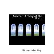 Anschar : A Story of the North by King, Richard John, 9780559365386