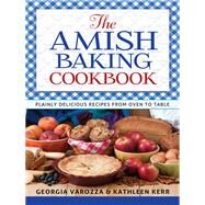 The Amish Baking Cookbook: Plainly Delicious Recipes from Oven to Table by Varozza, Georgia; Kerr, Kathleen, 9780736955386