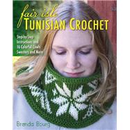 Fair Isle Tunisian Crochet Step-by-Step Instructions and 16 Colorful Cowls, Sweaters, and More by Bourg, Brenda, 9780811715386