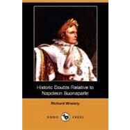 Historic Doubts Relative To Napoleon Buonaparte by WHATELY RICHARD, 9781406565386