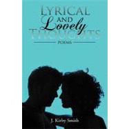 Lyrical and Lovely Thoughts : Poems by Smith, J. Kirby, 9781463445386