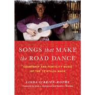 Songs That Make the Road Dance: Courtship and Fertility Music of the Tz'utujil Maya by O'brien-rothe, Linda; Christenson, Allen J.; Orellana, Sandra L., 9781477305386