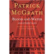 Blood and Water and Other Stories by McGrath, Patrick, 9781501125386