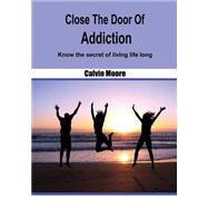 Close the Door of Addiction by Moore, Calvin, 9781505945386