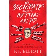 The Sociopath's Guide to Getting Ahead by Elliott, P. T., 9781510725386
