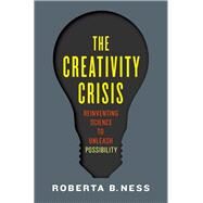 The Creativity Crisis Reinventing Science to Unleash Possibility by Ness, Roberta, 9780199375387