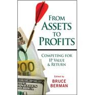 From Assets to Profits Competing for IP Value and Return by Berman, Bruce, 9780470225387
