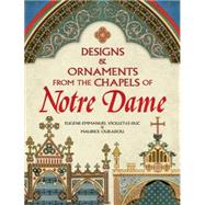 Designs and Ornaments from the Chapels of Notre Dame by Viollet-le-Duc, Eugene-Emmanuel; Ouradou, Maurice, 9780486475387