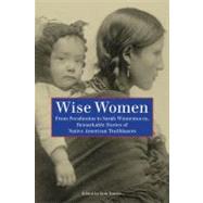 Wise Women From Pocahontas to Sarah Winnemucca, Remarkable Stories of Native American Trailblazers by Turner, Erin H., 9780762755387