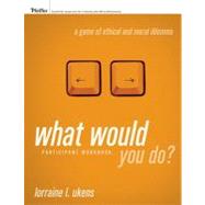 What Would You Do? A Game of Ethical and Moral Dilemma, Participant Workbook by Ukens, Lorraine L., 9780787985387