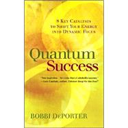 Quantum Success: 8 Key Catalysts to Shift Your Energy into Dynamic Focus by Deporter, Bobbi, 9780945525387