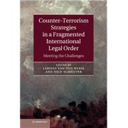 Counter-Terrorism Strategies in a Fragmented International Legal Order: Meeting the Challenges by Van Den Herik, Larissa; Schrijver, Nico, 9781107025387