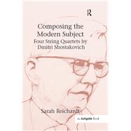 Composing the Modern Subject: Four String Quartets by Dmitri Shostakovich by Reichardt,Sarah, 9781138265387