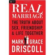 Real Marriage: The Truth About Sex, Friendship & Life Together by Driscoll, Mark; Driscoll, Grace, 9781400205387