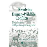 Resolving Human-Wildlife Conflicts: The Science of Wildlife Damage Management by Conover; Michael R., 9781566705387