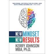 New Mindset, New Results by Kerry Johnson MBA PhD, 9781722505387