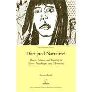 Disrupted Narratives: Illness, Silence and Identity in Svevo, Pressburger and Morandini by Bond; Emma, 9781907975387
