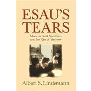 Esau's Tears: Modern Anti-Semitism and the Rise of the Jews by Albert S. Lindemann, 9780521795388