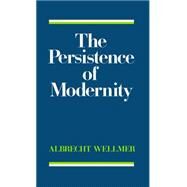 The Persistence of Modernity Aesthetics, Ethics and Postmodernism by Wellmer, Albrecht, 9780745605388