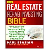 The Rehab Investor's Bible A Proven System for Finding, Funding, Fixing, and Flipping Houses - Without Lifting a Paintbrush by Esajian, Paul, 9781118835388