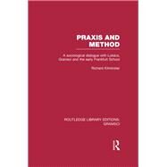 Praxis and Method (RLE: Gramsci): A Sociological Dialogue with Lukacs, Gramsci and the Early Frankfurt School by RICHARD KILMINSTER; UNIVERSITY, 9781138015388