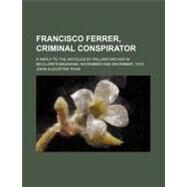 Francisco Ferrer, Criminal Conspirator by Ryan, John Augustine, 9781154545388
