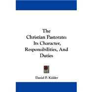 The Christian Pastorate: Its Character, Responsibilities, and Duties by Kidder, Daniel P., 9781430445388